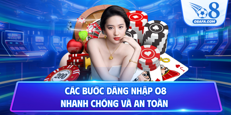 Các bước đăng nhập O8 nhanh chóng và an toàn