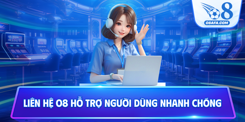 Liên hệ O8 hỗ trợ người dùng nhanh chóng