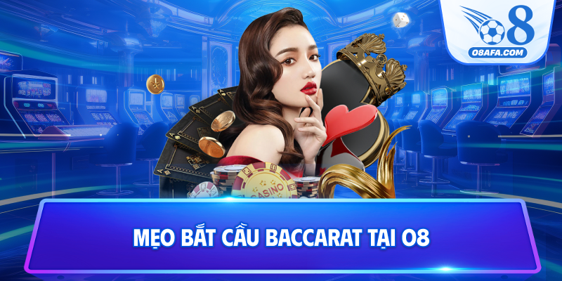 Mẹo bắt cầu Baccarat tại O8