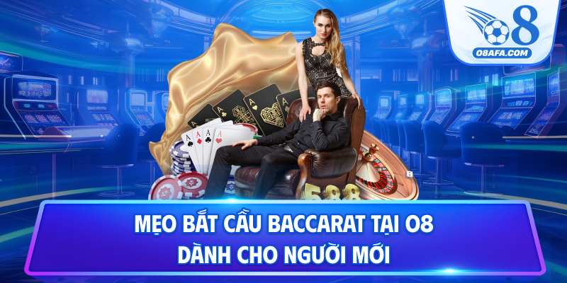 Mẹo bắt cầu Baccarat tại O8 dành cho người mới